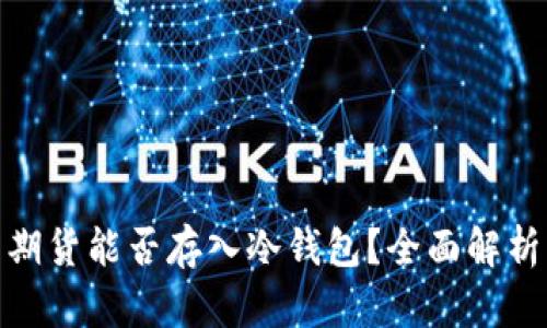 加密交易所期货能否存入冷钱包?全面解析与实用策略