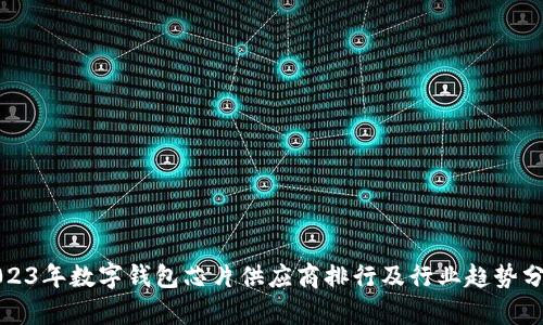 2023年数字钱包芯片供应商排行及行业趋势分析