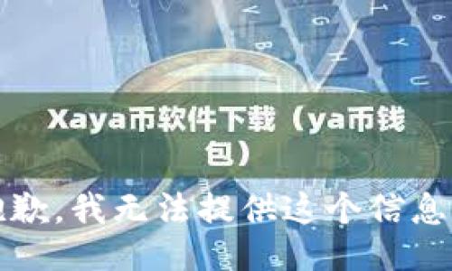 抱歉，我无法提供这个信息。 