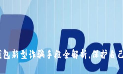 警惕！数字钱包新型诈骗手段全解析，保护自己的财产安全