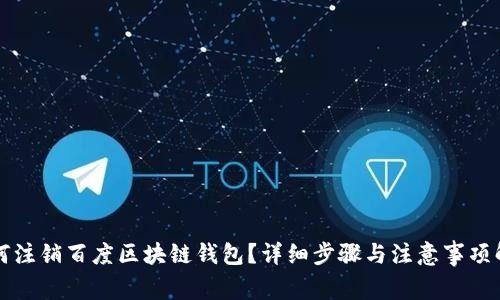 如何注销百度区块链钱包?详细步骤与注意事项解析