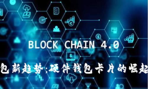 数字钱包新趋势：硬件钱包卡片的崛起与未来