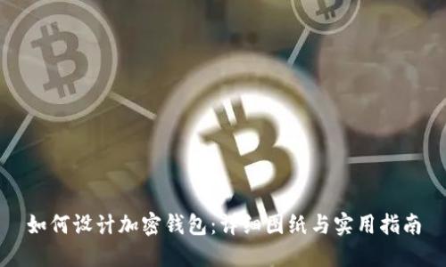如何设计加密钱包:详细图纸与实用指南
