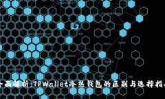 全面解析：TPWallet冷热钱包的区别与选