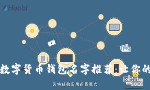 搞笑又创意的数字货币钱包名字推荐:让你的钱包与众不同