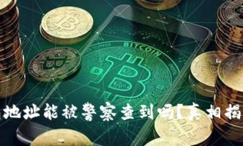加密货币钱包地址能被警察查到吗?真相揭秘与隐私保护