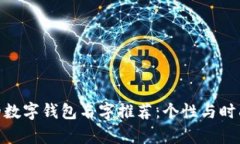 : 女生喜欢的数字钱包名字推荐：个性