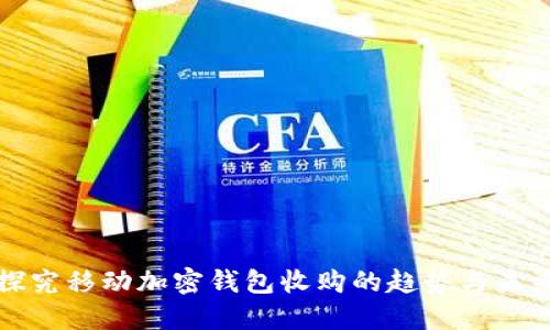 探究移动加密钱包收购的趋势与未来