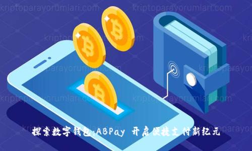 探索数字钱包:ABPay 开启便捷支付新纪元