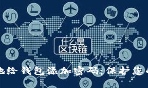 如何安全地给钱包添加密码:保护您的财务隐私