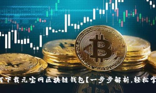如何下载元宝网区块链钱包？一步步解析，轻松掌握！