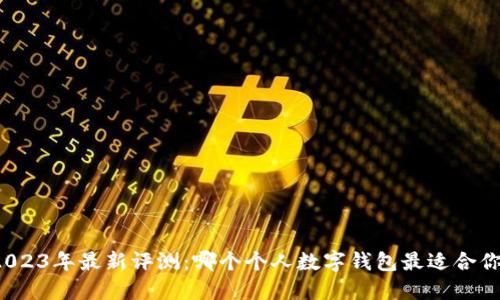 2023年最新评测:哪个个人数字钱包最适合你?