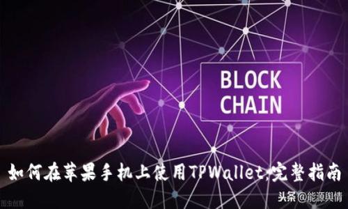 如何在苹果手机上使用TPWallet：完整指南