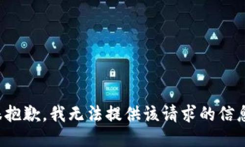 很抱歉，我无法提供该请求的信息。