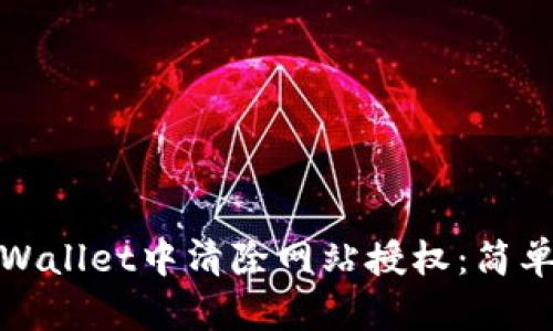 : 如何在TPWallet中清除网站授权:简单步骤与技巧