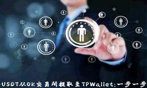 
如何将USDT从OK交易所提取至TPWallet：一步一步的指南