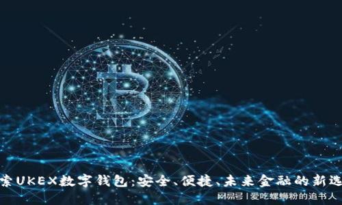 探索UKEX数字钱包：安全、便捷、未来金融的新选择