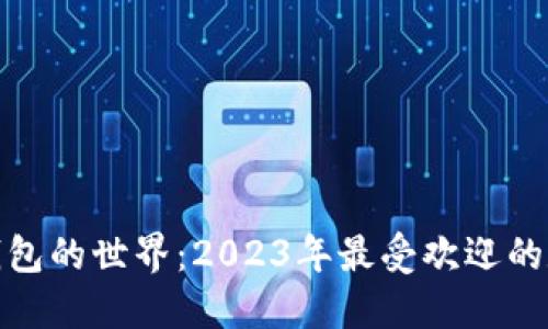 : 探索数字钱包的世界:2023年最受欢迎的数字钱包推荐
