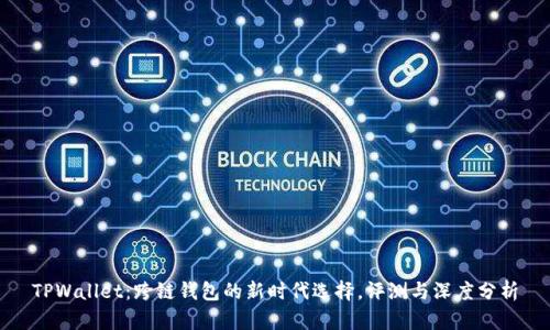 TPWallet:跨链钱包的新时代选择,评测与深度分析