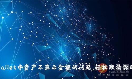 解决TP Wallet中资产不显示金额的问题,轻松理清你的数字资产