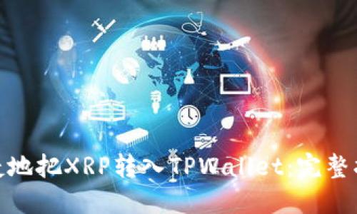 : 如何快速便捷地把XRP转入TPWallet：完整指南与实用技巧
