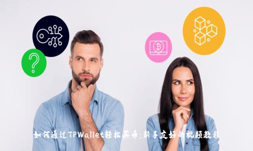 如何通过TPWallet轻松买币:新手友好的视频教程