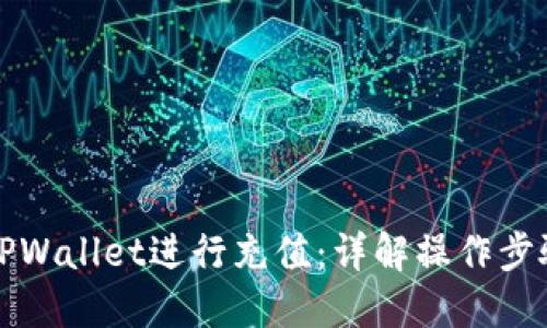 如何在TPWallet进行充值:详解操作步骤与技巧