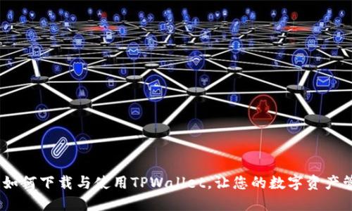 完美指南:如何下载与使用TPWallet,让您的数字资产管理更轻松