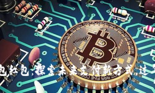 绍兴数字钱包红包:探索未来支付新方式,过年红包新风尚