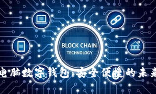 全面解析电脑数字钱包：安全便捷的未来支付方式
