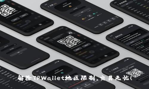 解除TPWallet地区限制，交易无忧！