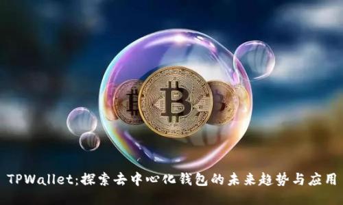 TPWallet：探索去中心化钱包的未来趋势与应用