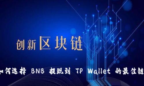 如何选择 BNB 提现到 TP Wallet 的最佳链？