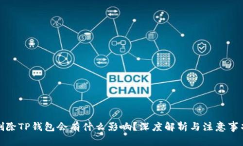 删除TP钱包会有什么影响？深度解析与注意事项