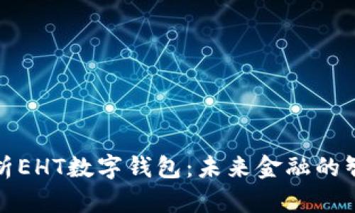 全面解析EHT数字钱包：未来金融的智能选择