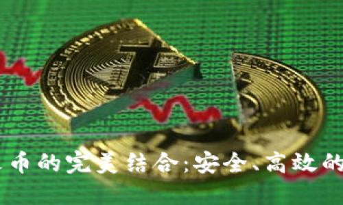 探索TPWallet与火币的完美结合：安全、高效的数字资产管理平台
