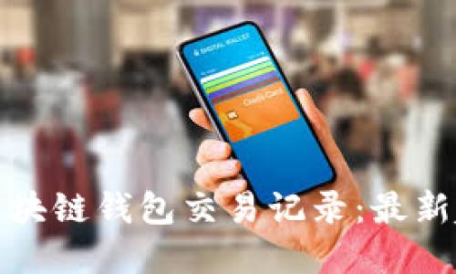 如何高效查询区块链钱包交易记录：最新趋势与实用技巧