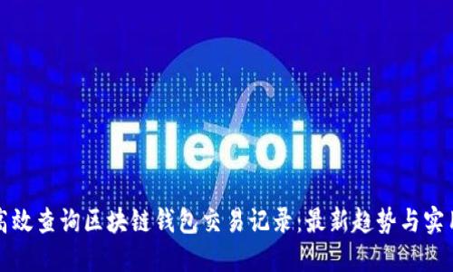 如何高效查询区块链钱包交易记录：最新趋势与实用技巧