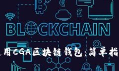 如何下载和使用CGA区块链钱包：简单指