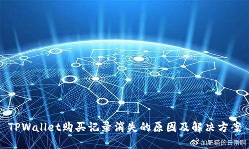 TPWallet购买记录消失的原因及解决方案