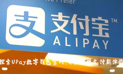 探索UPay数字钱包官网：开启便捷支付新体验