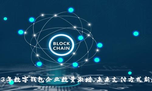 2023年数字钱包企业数量激增，未来支付方式新趋势