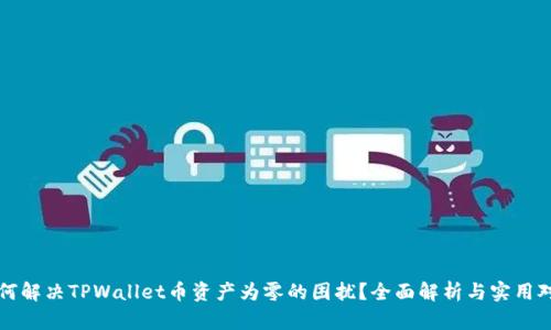 如何解决TPWallet币资产为零的困扰？全面解析与实用对策