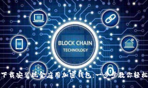 如何下载安装现金应用加密钱包：一步步教你轻松掌握