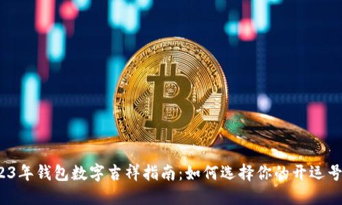2023年钱包数字吉祥指南：如何选择你的开运号码？