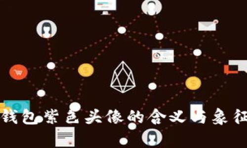 数字钱包紫色头像的含义与象征解析