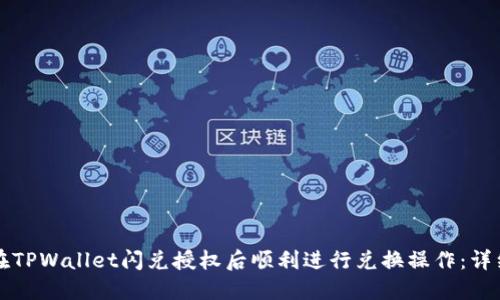 如何在TPWallet闪兑授权后顺利进行兑换操作：详细指南