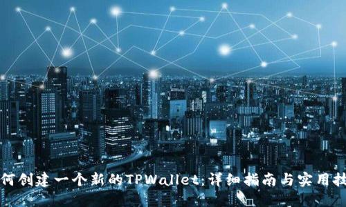 如何创建一个新的TPWallet:详细指南与实用技巧
