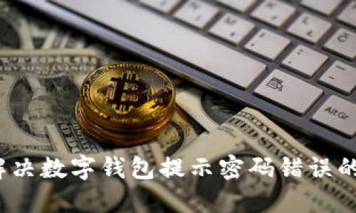 如何解决数字钱包提示密码错误的问题？