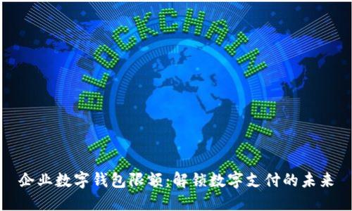 企业数字钱包限额：解锁数字支付的未来
